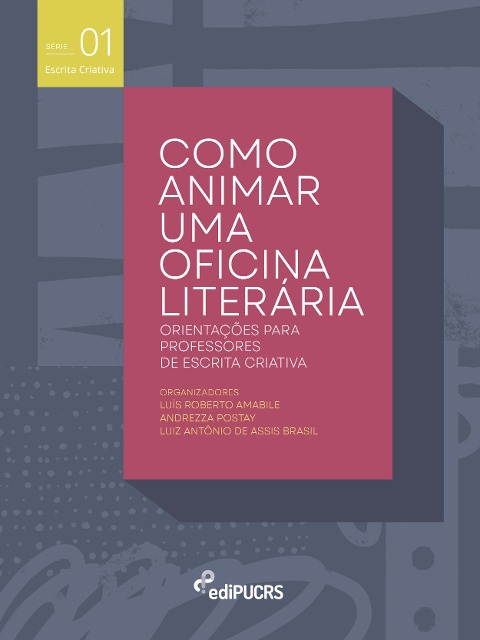Como animar uma oficina literária - Andrezza Tartarotti Postay, Luís Roberto Amabile de Souza Júnior, Luiz Antonio de Assis Brasil e Silva