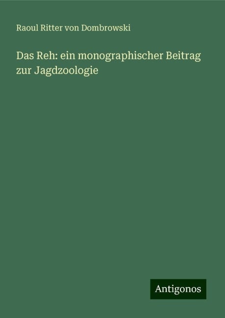 Das Reh: ein monographischer Beitrag zur Jagdzoologie - Raoul Ritter Von Dombrowski