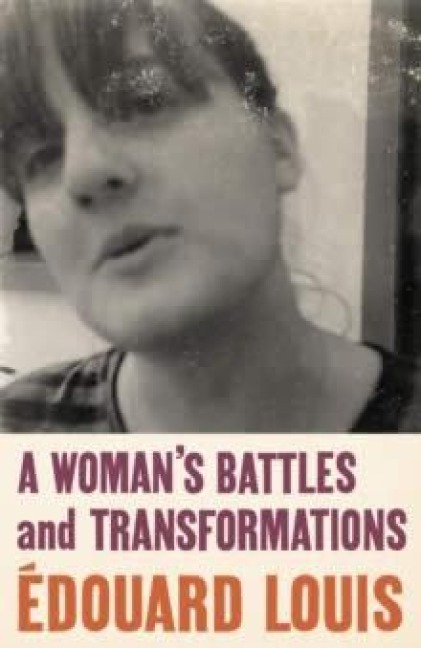 A Woman's Battles and Transformations - Edouard Louis