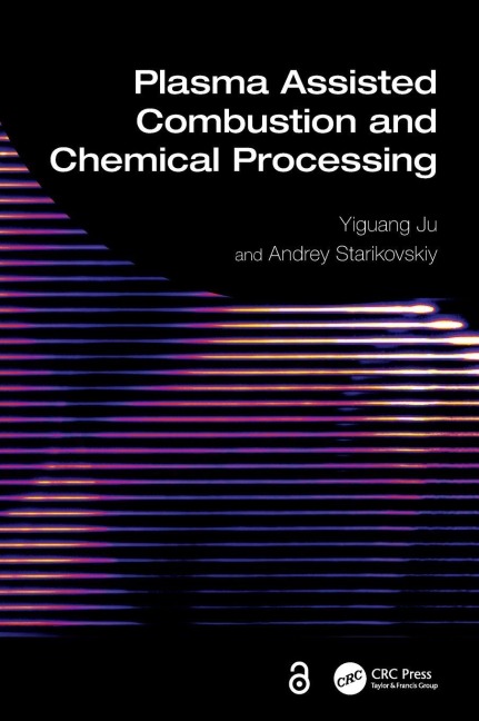 Plasma Assisted Combustion and Chemical Processing - Yiguang Ju, Andrey Starikovskiy