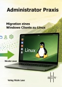 Cover-Bild zum Titel 'Administrator Praxis: Migration eines Windows Clients zu Linux' von 'Nicole Laue'