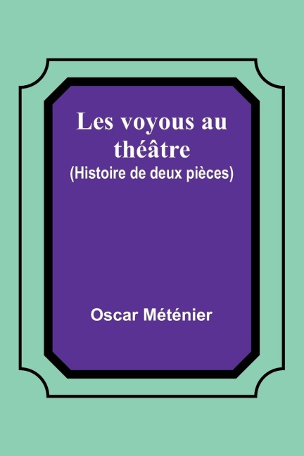 Les voyous au théâtre (Histoire de deux pièces) - Oscar Méténier