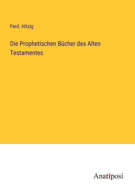 Die Prophetischen Bücher des Alten Testamentes - Ferd. Hitzig