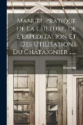 Cover-Bild zum Titel 'Manuel Pratique De La Culture, De L'exploitation Et Des Utilisations Du Châtaignier ......' von 'Henri Blin'
