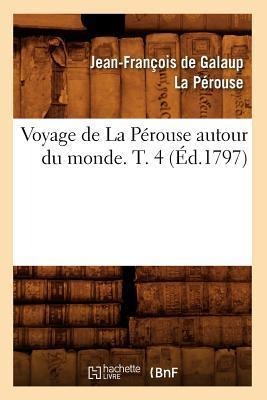 Voyage de la Pérouse Autour Du Monde. T. 4 (Éd.1797) - Jean-François de Galaup La Pérouse