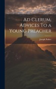 Cover-Bild zum Titel 'Ad Clerum, Advices To a Young Preacher' von 'Joseph Parker'