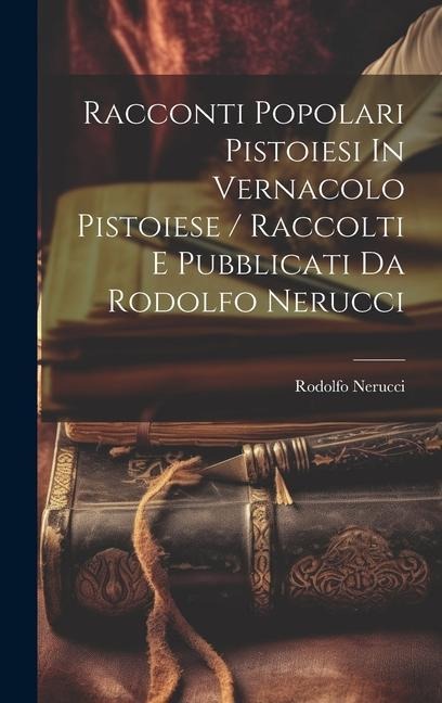Racconti Popolari Pistoiesi In Vernacolo Pistoiese / Raccolti E Pubblicati Da Rodolfo Nerucci - Rodolfo Nerucci