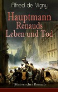 Hauptmann Renauds Leben und Tod (Historischer Roman) - Alfred De Vigny