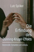 Cover-Bild zum Titel 'Die Erfindung des Dunning-Kruger-Effekts' von 'Lutz Spilker'