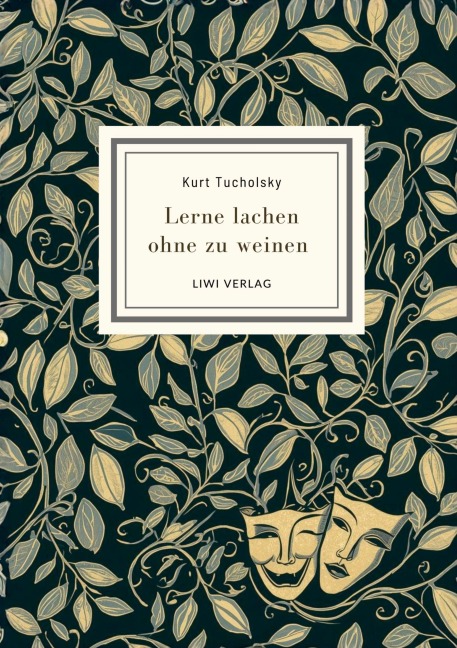 Kurt Tucholsky: Lerne lachen ohne zu weinen. Vollständige Neuausgabe - Kurt Tucholsky