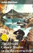 Cover-Bild zum Titel 'The African Colony: Studies in the Reconstruction' von 'John Buchan'