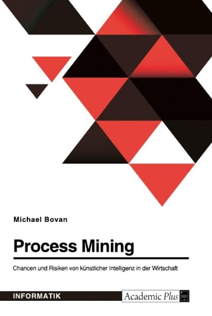 Process Mining. Chancen und Risiken von künstlicher Intelligenz in der Wirtschaft - Michael Bovan