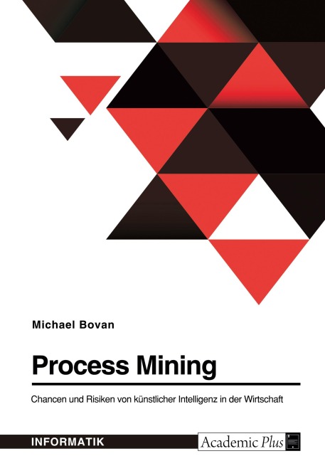 Process Mining. Chancen und Risiken von künstlicher Intelligenz in der Wirtschaft - Michael Bovan
