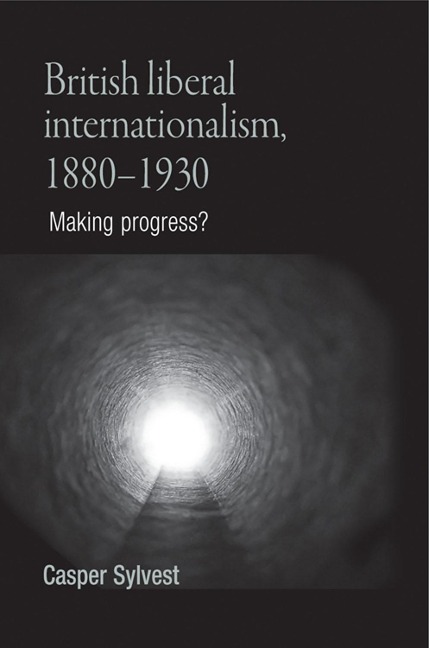 British liberal internationalism, 1880-1930 - Casper Sylvest