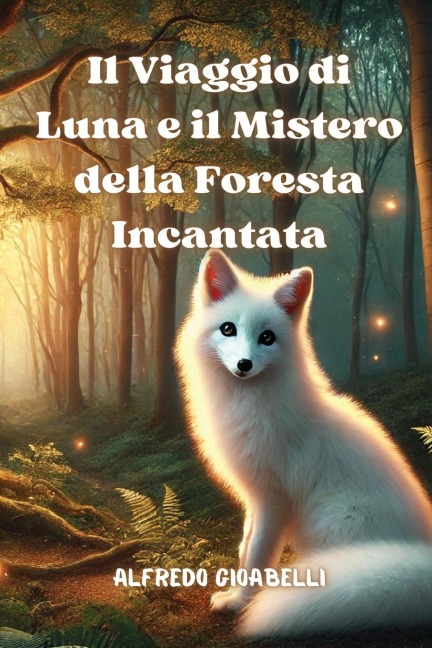 Il Viaggio di Luna e il Mistero della Foresta Incantata - Alfredo Gioabelli
