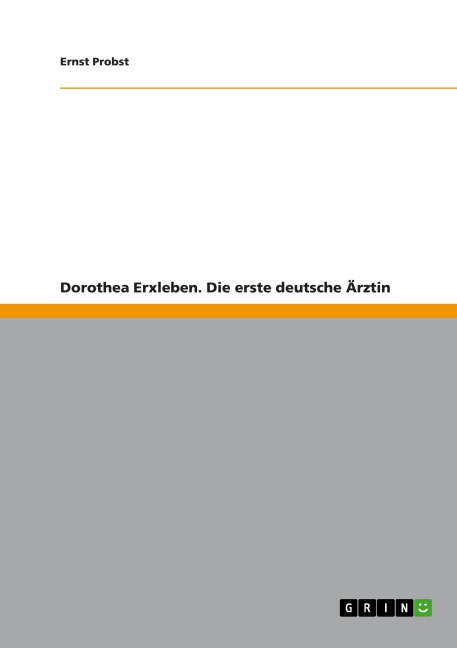 Dorothea Erxleben. Die erste deutsche Ärztin - Ernst Probst