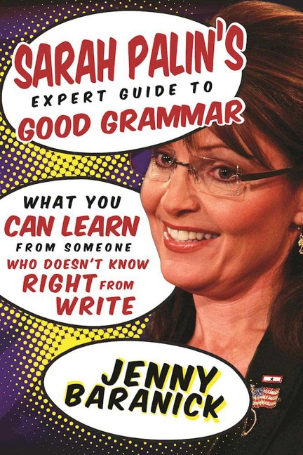Sarah Palin's Expert Guide to Good Grammar - Jenny Baranick
