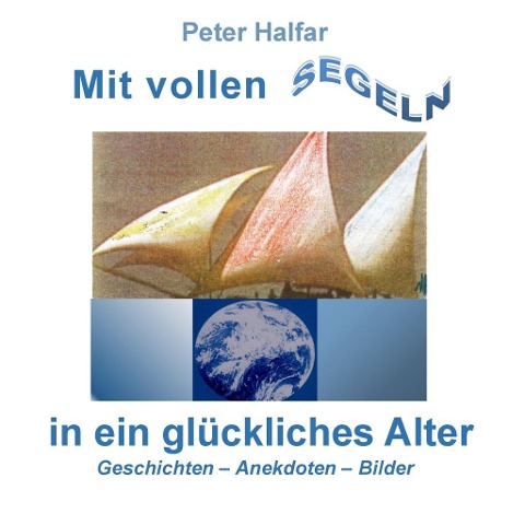 Mit vollen Segeln in ein glückliches Alter - Peter Halfar