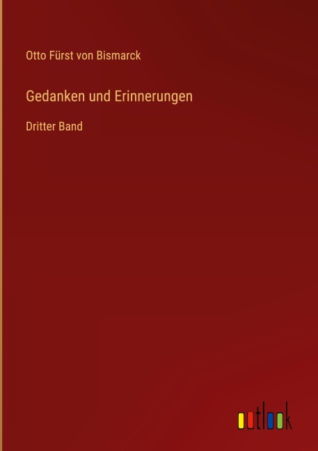 Gedanken und Erinnerungen - Otto Fürst von Bismarck