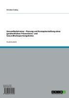 Gesundheitstrainer - Planung und Konzepterstellung eines ganzheitlichen Präventions- und Gesundheitssportangebotes - Christian Kubny