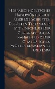 Cover-Bild zum Titel 'Hebräisch-Deutsches Handwörterbuch über die Schriften des Alten Testaments mit Einschluss der geographischen Nahmen und der chaldäischen Wörter Beym Daniel und Esra' von 'Anonymous'