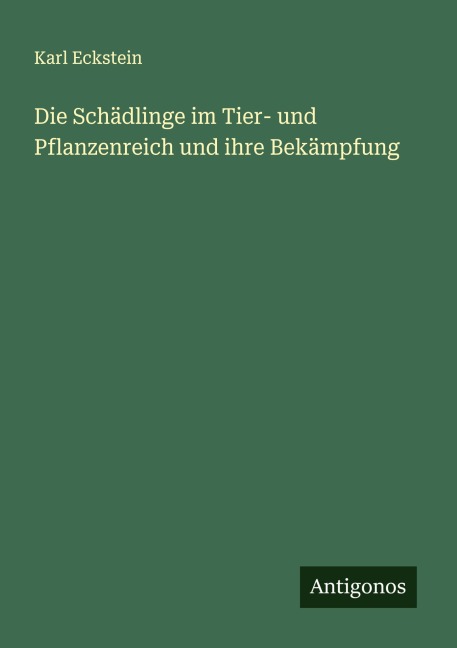 Die Schädlinge im Tier- und Pflanzenreich und ihre Bekämpfung - Karl Eckstein