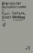 Cover-Bild zum Titel 'Fuck Nature, Start Writing' von 'Alexander Schnickmann'