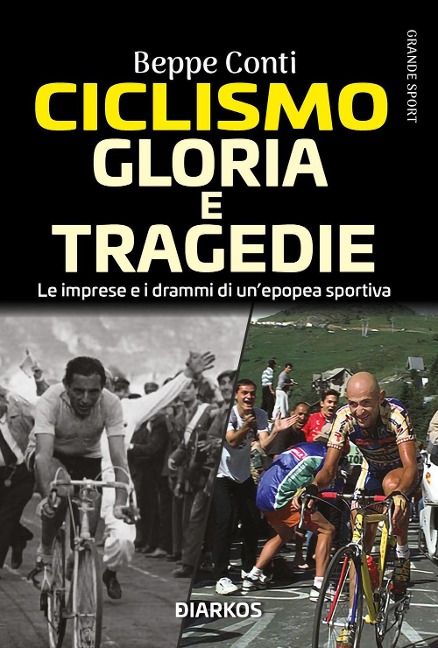 Ciclismo. Gloria e tragedie. Le imprese e i drammi di un'epopea sportiva - Beppe Conti