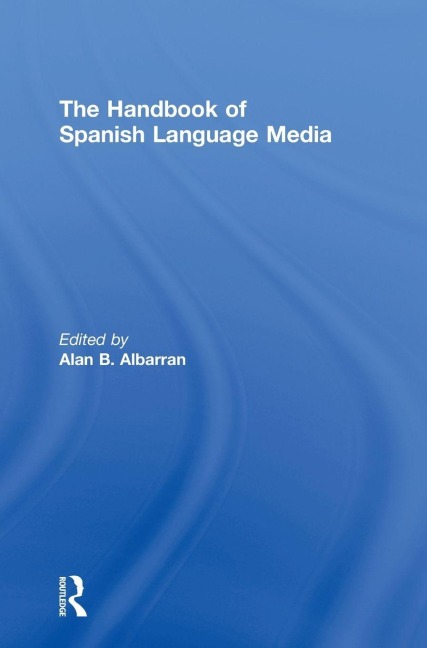 The Handbook of Spanish Language Media - Alan Albarran