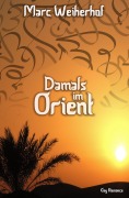 Cover-Bild zum Titel 'Damals im Orient' von 'Marc Weiherhof'