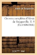 Cover-Bild zum Titel 'Oeuvres Complètes d'Alexis de Tocqueville. T. 9 (Éd.1864-1866)' von 'Alexis De Tocqueville'