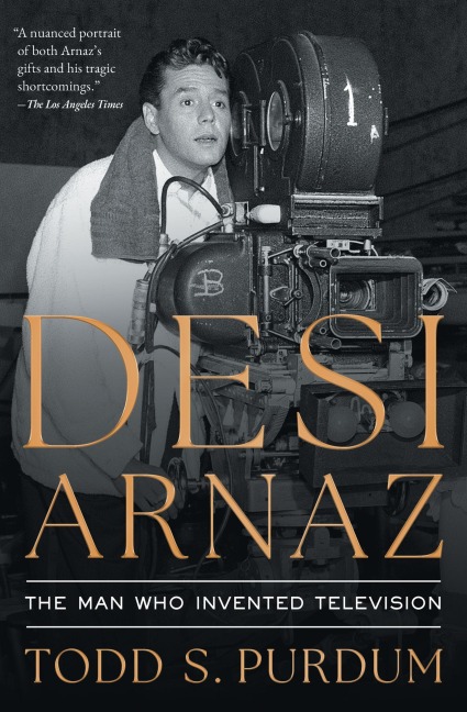 Desi Arnaz - Todd S Purdum