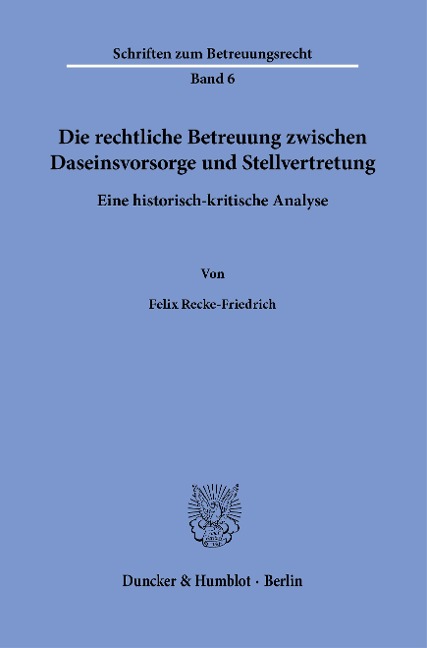 Die rechtliche Betreuung zwischen Daseinsvorsorge und Stellvertretung. - Felix Recke-Friedrich