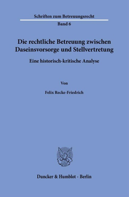 Die rechtliche Betreuung zwischen Daseinsvorsorge und Stellvertretung. - Felix Recke-Friedrich