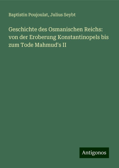 Geschichte des Osmanischen Reichs: von der Eroberung Konstantinopels bis zum Tode Mahmud's II - Baptistin Poujoulat, Julius Seybt