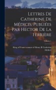 Cover-Bild zum Titel 'Lettres de Catherine de Médicis, publiées par Hector de La Ferrière; Volume 1' von ''