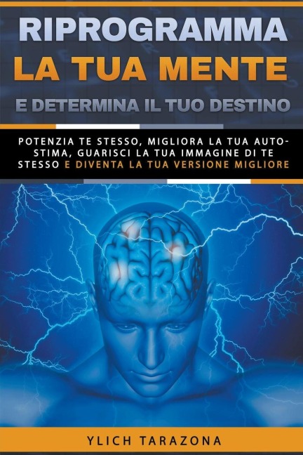 Riprogramma la tua mente e determina il tuo destino - Ylich Tarazona