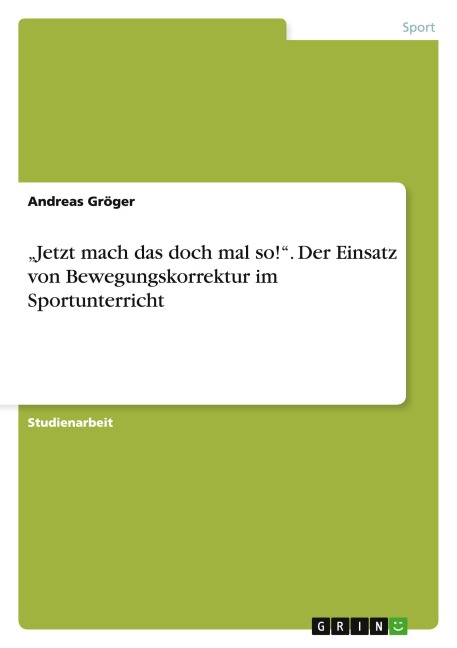 "Jetzt mach das doch mal so!". Der Einsatz von Bewegungskorrektur im Sportunterricht - Andreas Gröger