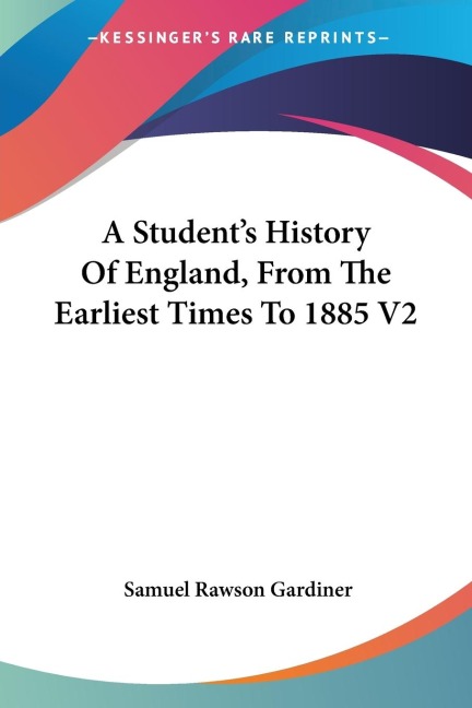 A Student's History Of England, From The Earliest Times To 1885 V2 - Samuel Rawson Gardiner