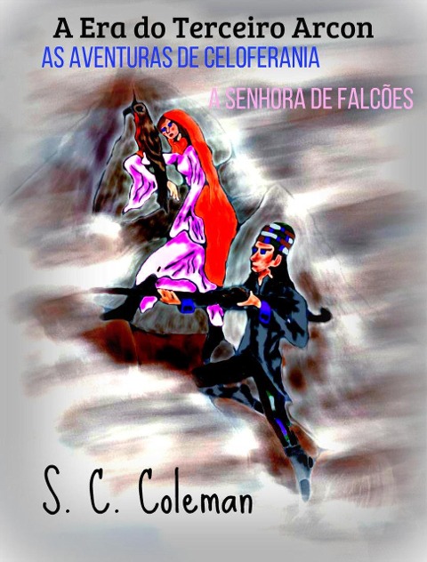 A Era do Terceiro Arcon: As Aventuras de Celoferania, A Senhora de Falcões - S. C. Coleman