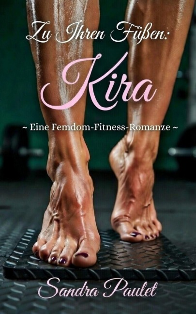 Zu Ihren Füßen: Kira: Eine Femdom-Fitness-Romanze - Sandra Paulet