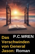 Cover-Bild zum Titel 'Das Verschwinden von General Jason: Roman' von 'P. C. Wren'