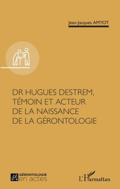 Dr Hugues Destrem, temoin et acteur de la naissance de la gerontologie - 