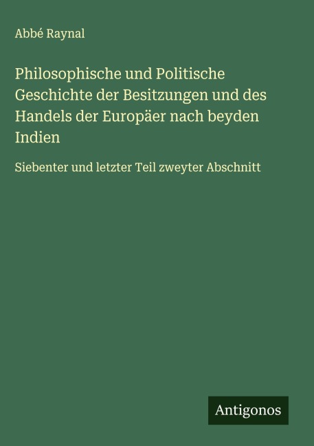 Philosophische und Politische Geschichte der Besitzungen und des Handels der Europäer nach beyden Indien - Abbé Raynal