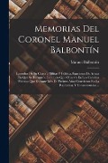 Cover-Bild zum Titel 'Memorias Del Coronel Manuel Balbontín: Episodios De Su Carrera Militar Y Política, Funciones De Armas En Que Se Encontró; Conducta Que Observó En Los' von 'Manuel Balbontín'