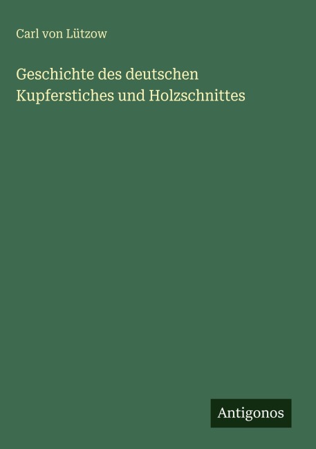 Geschichte des deutschen Kupferstiches und Holzschnittes - Carl von Lützow