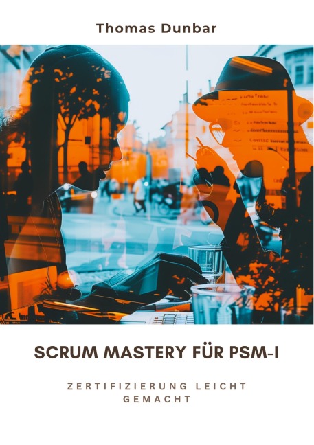 Scrum Mastery für PSM-I - Thomas Dunbar