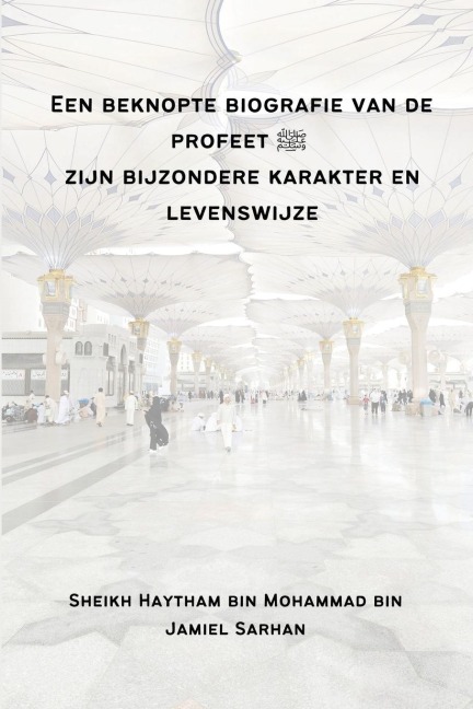 Een beknopte biografie van de profeet ¿ zijn bijzondere karakter en levenswijze - Sheikh Haytham Bin Mohammad Sarhan