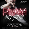 Play My Game Lib/E: A 100 Series Standalone Romance - Lara Adrian