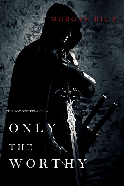 Only the Worthy (The Way of Steel-Book 1) - Morgan Rice